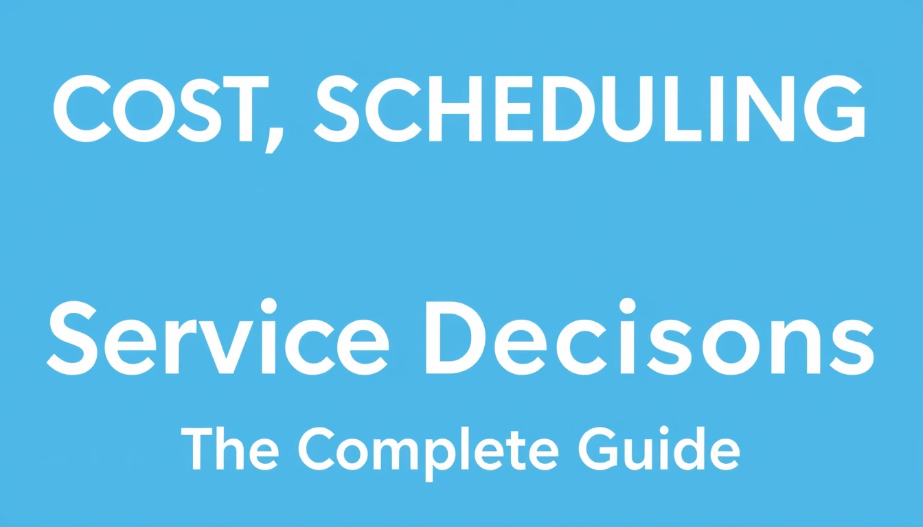Cost, Scheduling, and Service Decisions — The Complete Guide Cost, Scheduling, and Service Decisions — The Complete Guide